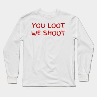 You loot we shoot Long Sleeve T-Shirt